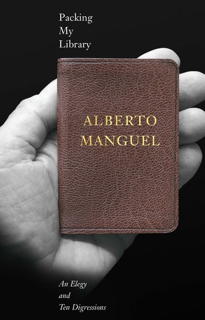 Item #25 Packing My Library: An Elegy and Ten Digressions. Alberto Manguel