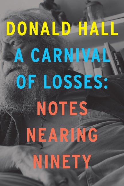 Item #8 A Carnival of Losses: Notes Nearing Ninety. Donald Hall.