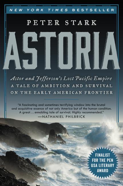 Item #300257 Astoria: Astor and Jefferson's Lost Pacific Empire: A Tale of Ambition and Survival...