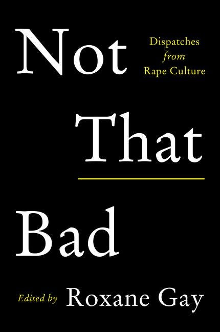 Item #300139 Not That Bad: Dispatches from Rape Culture. Roxane Gay