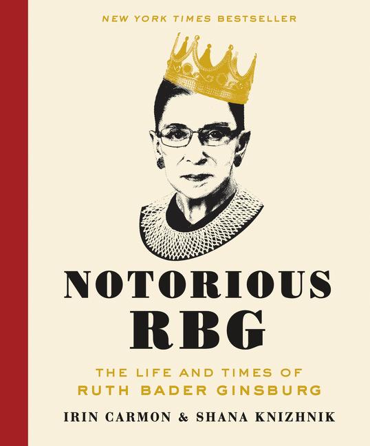 Item #300245 Notorious RBG: The Life and Times of Ruth Bader Ginsburg. Irin Carmon, Shana Knizhnik