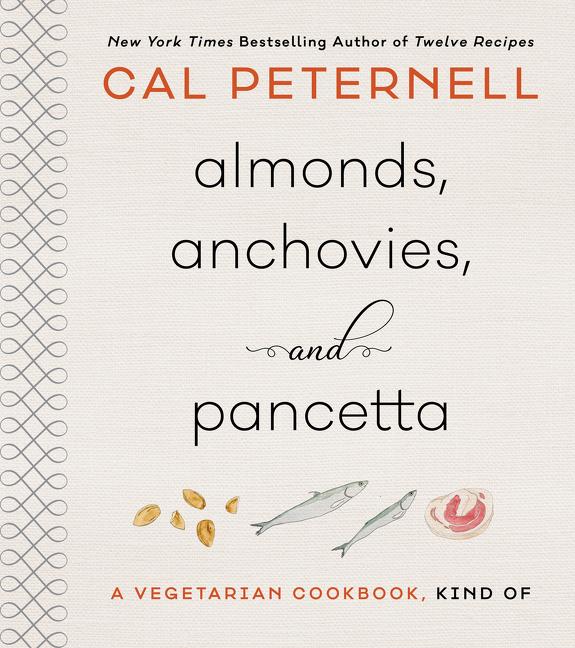 Item #303891 Almonds, Anchovies, and Pancetta: A Vegetarian Cookbook, Kind of. Cal Peternell