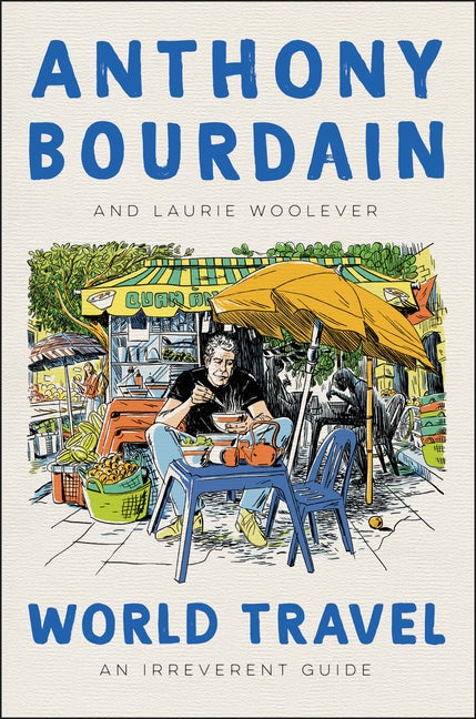 Item #303463 World Travel: An Irreverent Guide. Anthony Bourdain, Laurie Woolever
