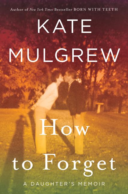 Item #300709 How to Forget: A Daughter's Memoir. Kate Mulgrew