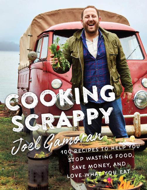 Item #302262 Cooking Scrappy: 100 Recipes to Help You Stop Wasting Food, Save Money, and Love...