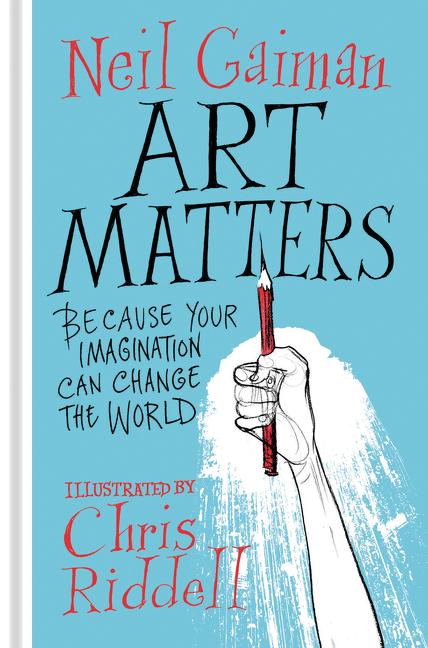Item #300654 Art Matters: Because Your Imagination Can Change the World. Neil Gaiman, Chris Riddell