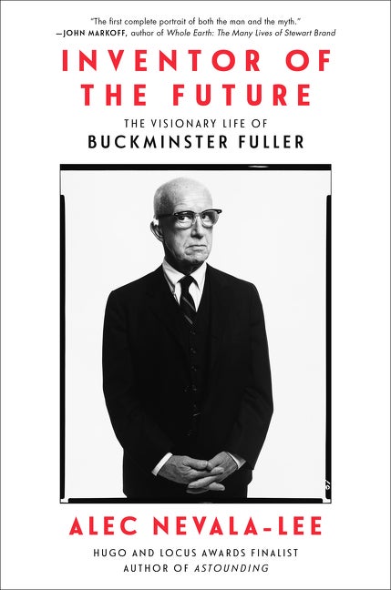Item #304197 Inventor of the Future: The Visionary Life of Buckminster Fuller. Alec Nevala-Lee