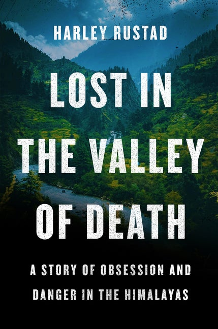 Item #303915 Lost in the Valley of Death: A Story of Obsession and Danger in the Himalayas....