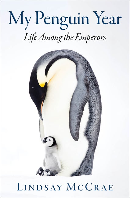 Item #301078 My Penguin Year: Life Among the Emperors. Lindsay McCrae
