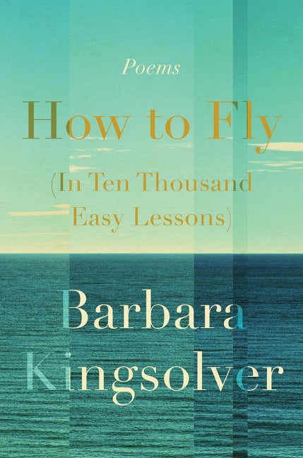 Item #302941 How to Fly (in Ten Thousand Easy Lessons): Poetry. Barbara Kingsolver