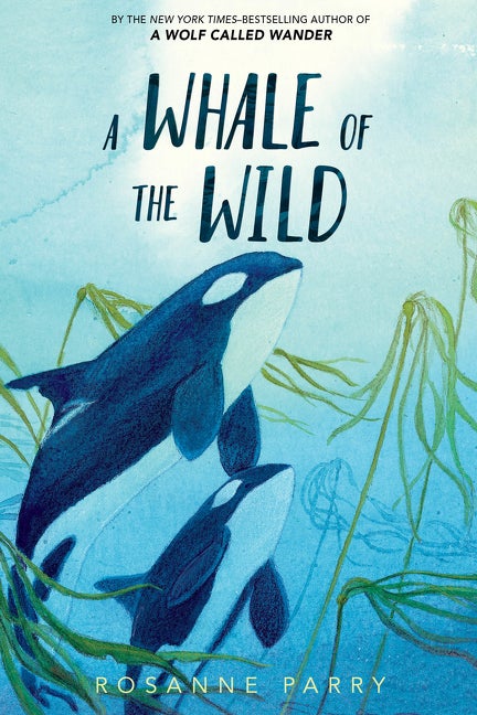 Item #303633 A Whale of the Wild. Rosanne Parry, Lindsay Moore