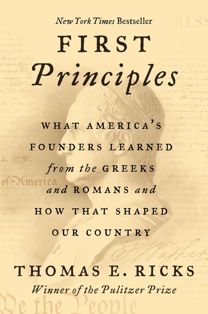 Item #303850 First Principles: What America's Founders Learned from the Greeks and Romans and How...