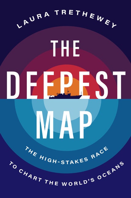 Item #304437 The Deepest Map: The High-Stakes Race to Chart the World's Oceans. Laura Trethewey