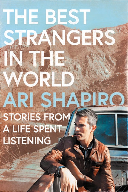 Item #304340 The Best Strangers in the World: Stories from a Life Spent Listening. Ari Shapiro