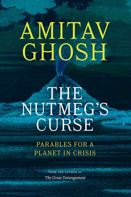 Item #303790 The Nutmeg's Curse: Parables for a Planet in Crisis. Amitav Ghosh