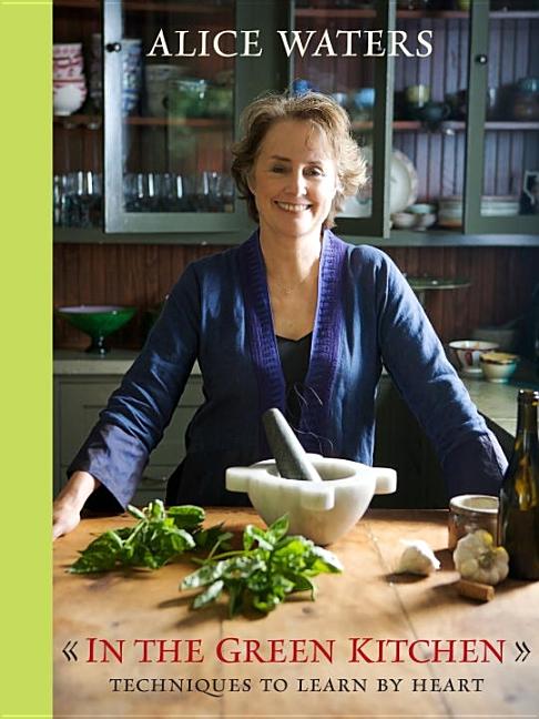 Item #302323 In the Green Kitchen: Techniques to Learn by Heart: A Cookbook. Alice Waters