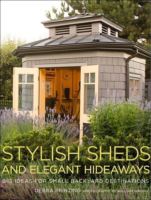 Item #301286 Stylish Sheds and Elegant Hideaways: Big Ideas for Small Backyard Destinations....