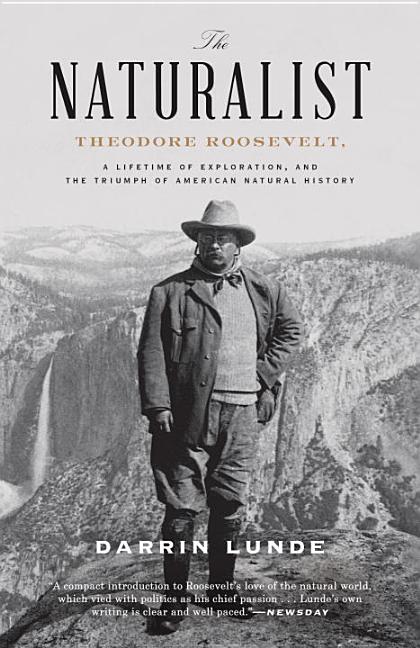 Item #300658 The Naturalist: Theodore Roosevelt, a Lifetime of Exploration, and the Triumph of...