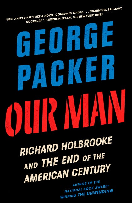 Item #300534 Our Man: Richard Holbrooke and the End of the American Century. George Packer