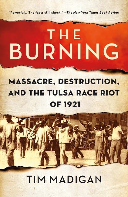 Item #300577 The Burning: Massacre, Destruction, and the Tulsa Race Riot of 1921. Tim Madigan