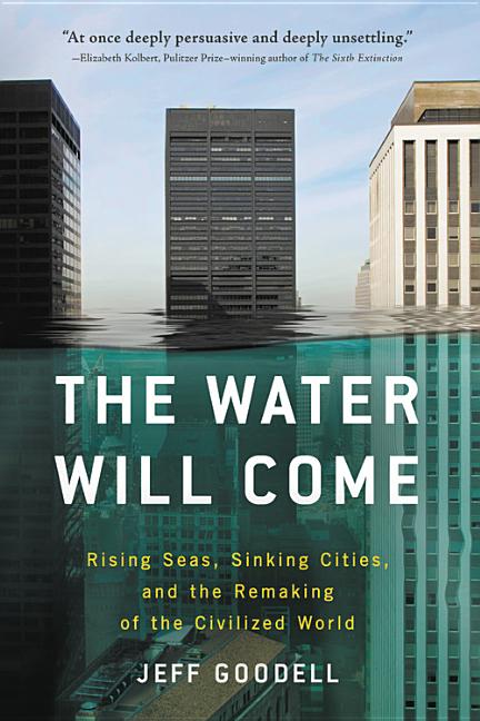 Item #301115 The Water Will Come: Rising Seas, Sinking Cities, and the Remaking of the Civilized...