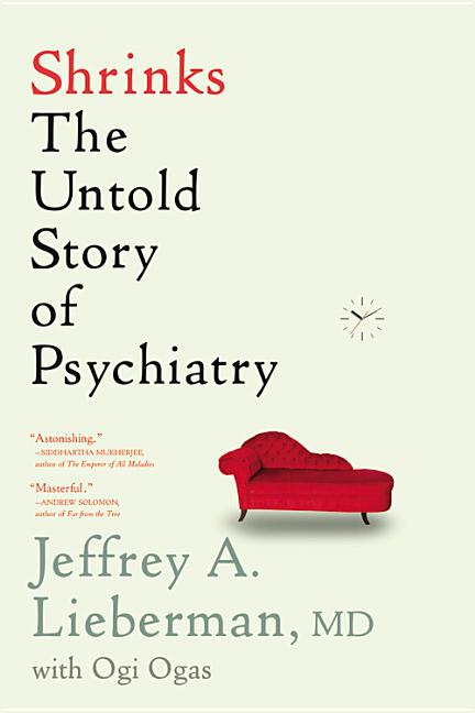 Item #301244 Shrinks: The Untold Story of Psychiatry. Jeffrey A. Lieberman, Ogi Ogas, With
