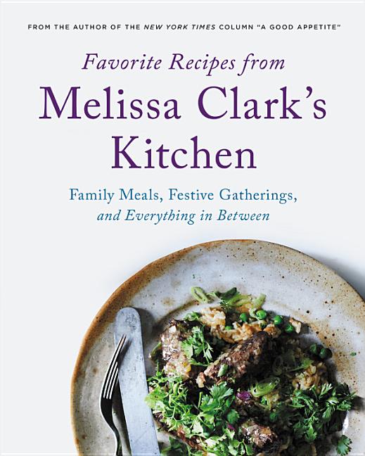 Item #302257 Favorite Recipes from Melissa Clark's Kitchen: Family Meals, Festive Gatherings, and...