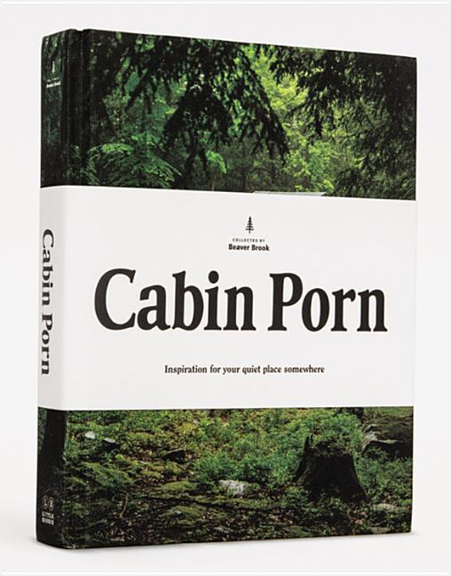 Item #301279 Cabin Porn: Inspiration for Your Quiet Place Somewhere. Steven Leckart, Noah Kalina,...