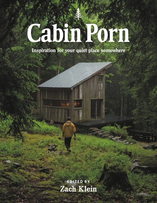 Item #303834 Cabin Porn: Inspiration for Your Quiet Place Somewhere. Zach Klein, Steven Leckart,...