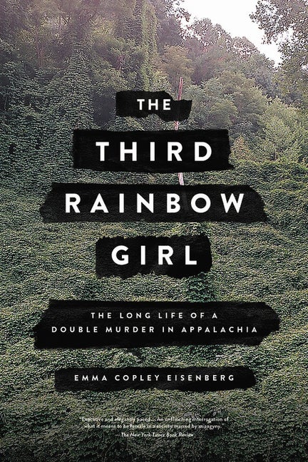 Item #303169 The Third Rainbow Girl: The Long Life of a Double Murder in Appalachia. Emma Copley Eisenberg.