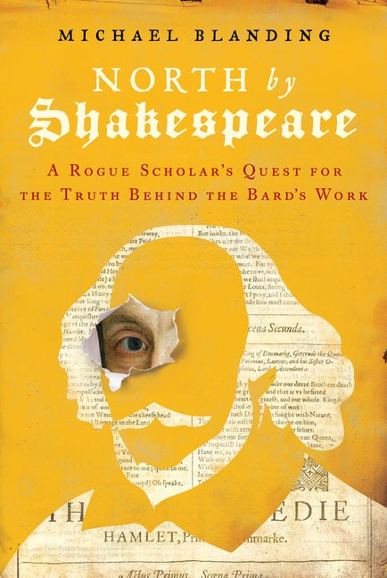 Item #303549 North by Shakespeare: A Rogue Scholar's Quest for the Truth Behind the Bard's Work....