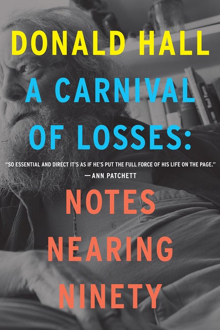 Item #300803 A Carnival of Losses: Notes Nearing Ninety. Donald Hall