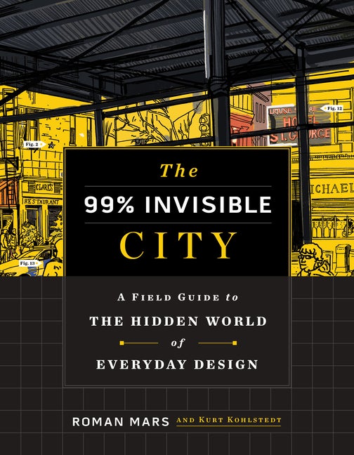 Item #302971 The 99% Invisible City: A Field Guide to the Hidden World of Everyday Design. Roman...