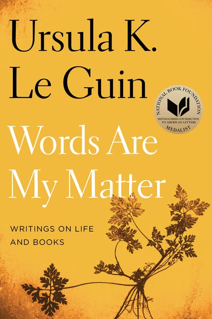 Item #300256 Words Are My Matter: Writings on Life and Books. Ursula K. Le Guin