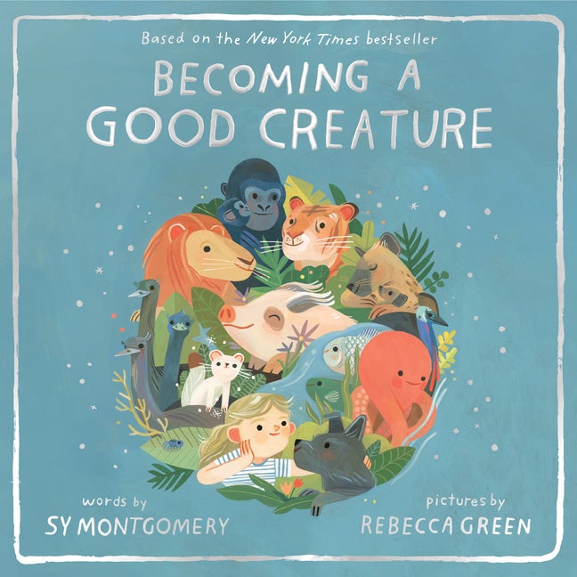 Item #303294 Becoming a Good Creature. Sy Montgomery, Rebecca Green