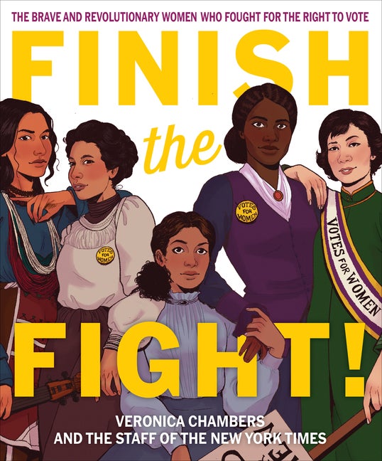 Item #302930 Finish the Fight!: The Brave and Revolutionary Women Who Fought for the Right to Vote. Veronica Chambers, The Staff of the New York Times.
