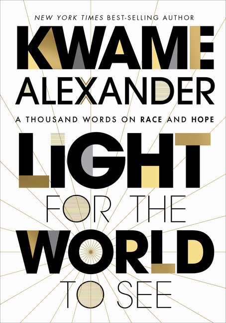 Item #303042 Light for the World to See: A Thousand Words on Race and Hope. Kwame Alexander