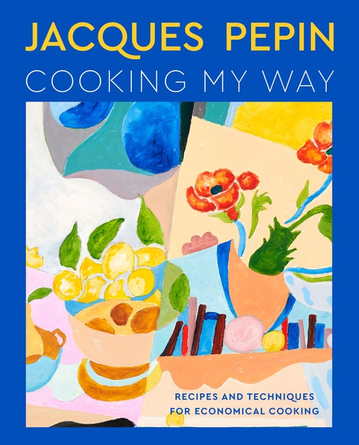 Item #304507 Jacques Pépin Cooking My Way: Recipes and Techniques for Economical Cooking....