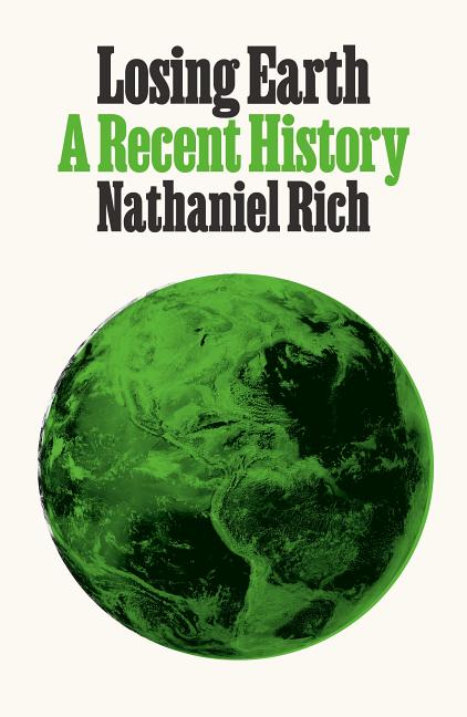 Item #301083 Losing Earth: A Recent History. Nathaniel Rich.
