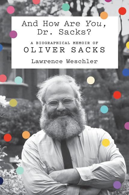 Item #300265 And How Are You, Dr. Sacks?: A Biographical Memoir of Oliver Sacks. Lawrence Weschler