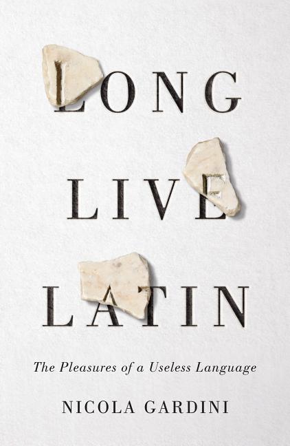 Item #300935 Long Live Latin: The Pleasures of a Useless Language. Nicola Gardini, Todd Portnowitz