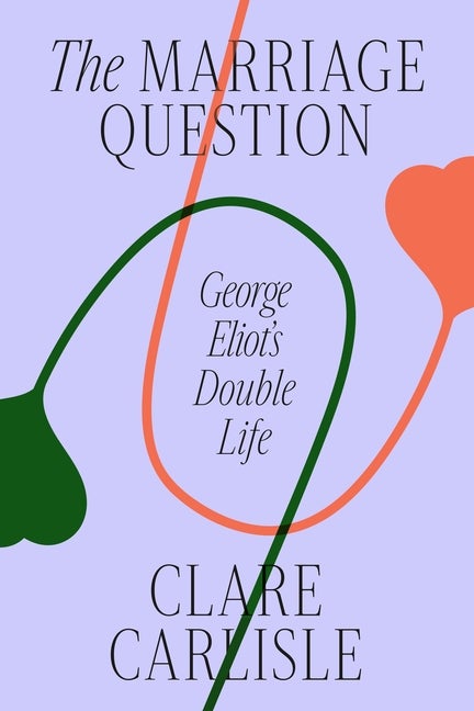 Item #304497 The Marriage Question: George Eliot's Double Life. Clare Carlisle