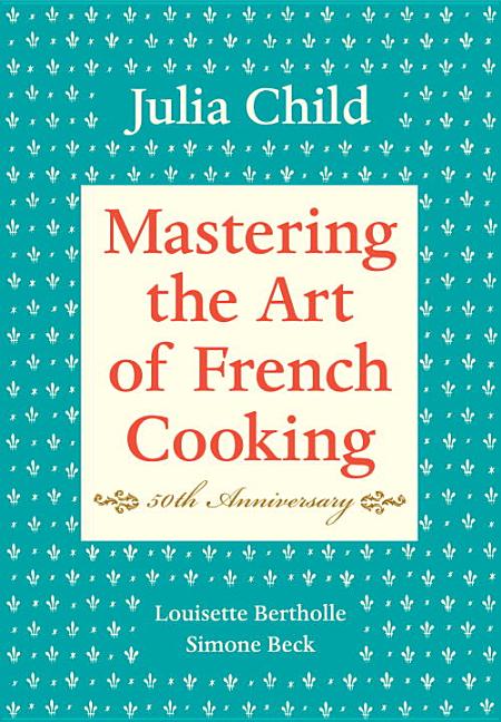 Item #302386 Mastering the Art of French Cooking, Volume I: 50th Anniversary Edition: A Cookbook....