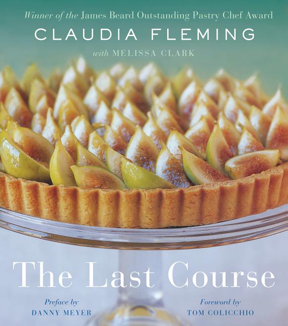 Item #302583 The Last Course: A Cookbook. Claudia Fleming, Melissa Clark, Danny Meyer, Tom...