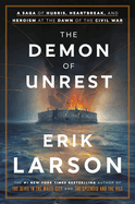 Item #304588 The Demon of Unrest: A Saga of Hubris, Heartbreak, and Heroism at the Dawn of the...