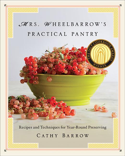 Item #302428 Mrs. Wheelbarrow's Practical Pantry: Recipes and Techniques for Year-Round Preserving. Cathy Barrow.