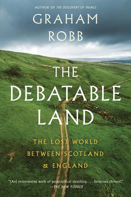 Item #300631 The Debatable Land: The Lost World Between Scotland and England. Graham Robb