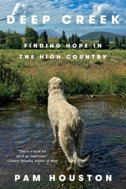 Item #301000 Deep Creek: Finding Hope in the High Country. Pam Houston