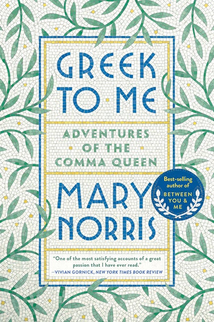Item #300929 Greek to Me: Adventures of the Comma Queen. Mary Norris