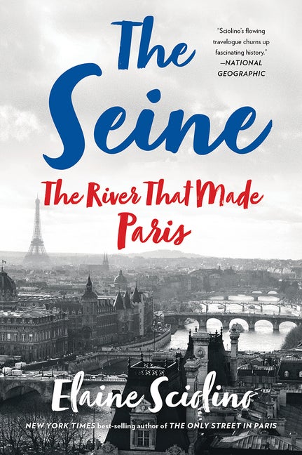 Item #302932 The Seine: The River That Made Paris. Elaine Sciolino.